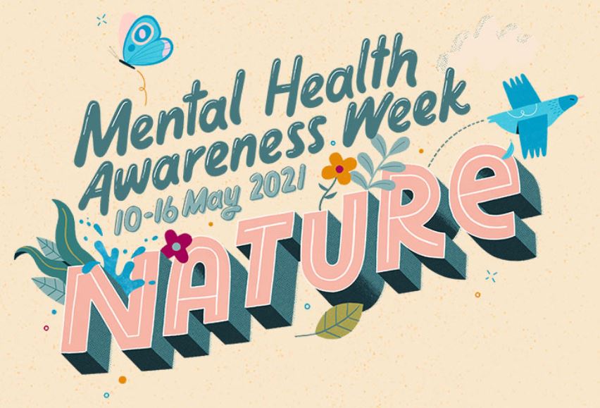 Mental Health Awareness Week 2021 - Nature Mental Health Awareness Week 2021 - Nature